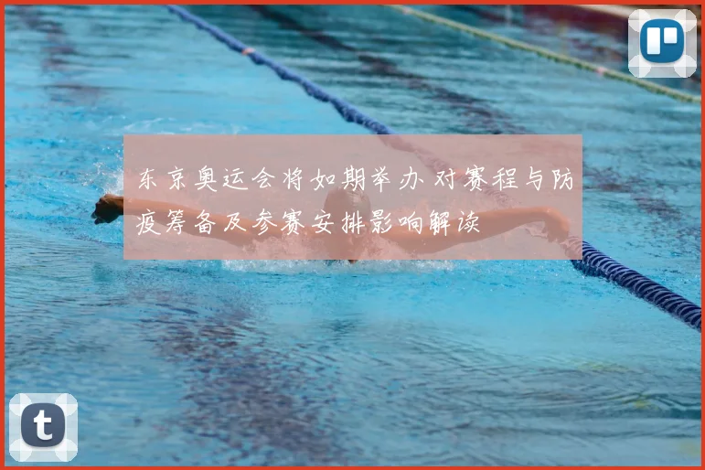东京奥运会将如期举办 对赛程与防疫筹备及参赛安排影响解读